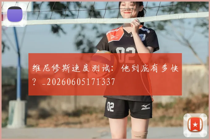 维尼修斯速度测试：他到底有多快？_20260605171337