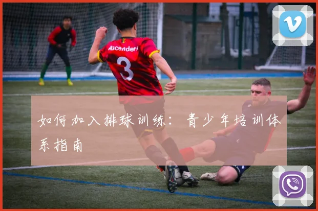 如何加入排球训练：青少年培训体系指南