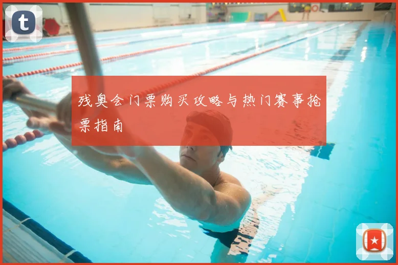 残奥会门票购买攻略与热门赛事抢票指南