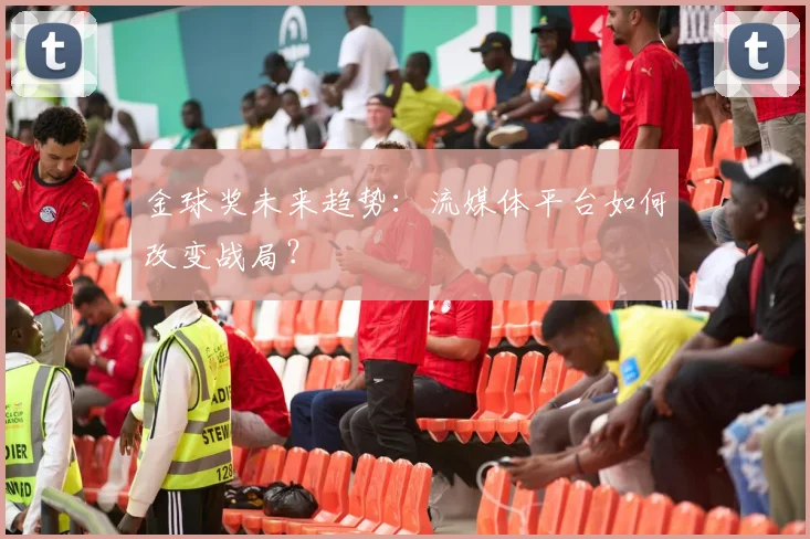 金球奖未来趋势：流媒体平台如何改变战局？