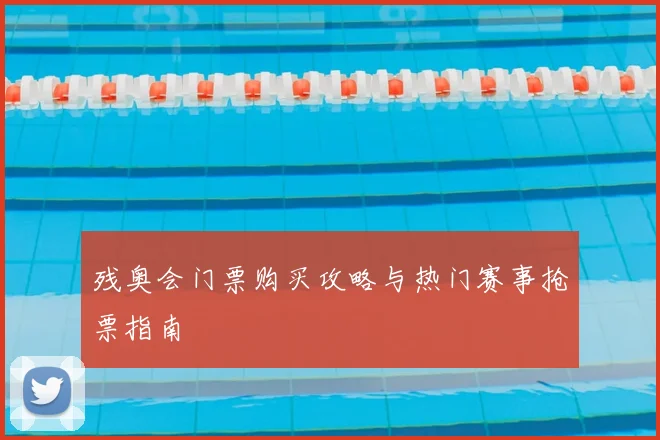 残奥会门票购买攻略与热门赛事抢票指南