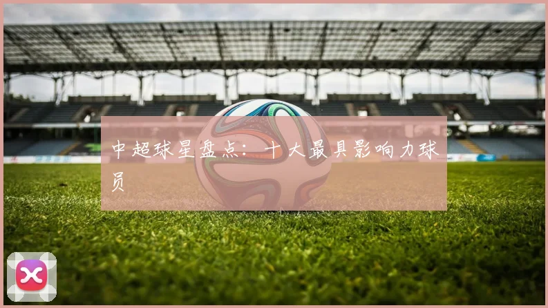 中超球星盘点：十大最具影响力球员