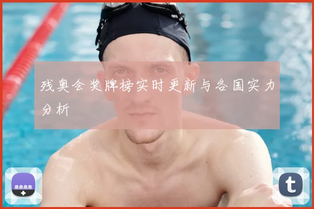 残奥会奖牌榜实时更新与各国实力分析